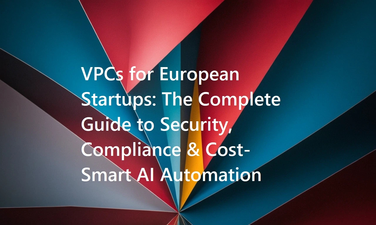 VPCs for European Startups: The Complete Guide to Security, Compliance & Cost-Smart AI Automation Banner