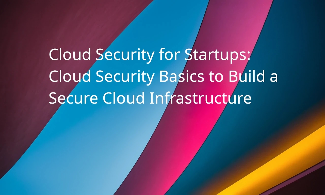 Cloud Security for Startups: Cloud Security Basics to Build a Secure Cloud Infrastructure Banner